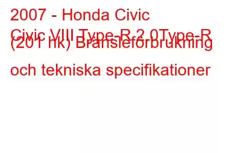 2007 - Honda Civic
Civic VIII Type-R 2.0Type-R (201 hk) Bränsleförbrukning och tekniska specifikationer