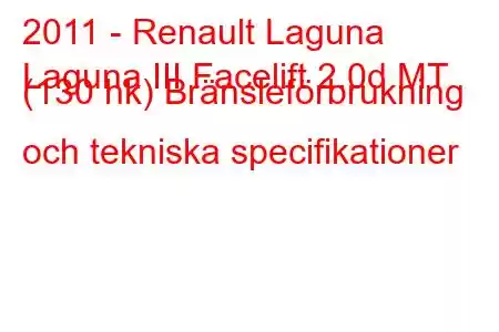 2011 - Renault Laguna
Laguna III Facelift 2.0d MT (130 hk) Bränsleförbrukning och tekniska specifikationer