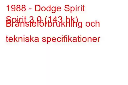 1988 - Dodge Spirit
Spirit 3.0 (143 hk) Bränsleförbrukning och tekniska specifikationer