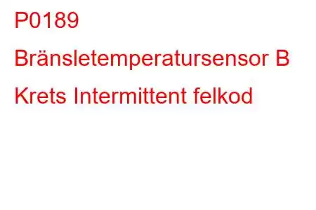 P0189 Bränsletemperatursensor B Krets Intermittent felkod