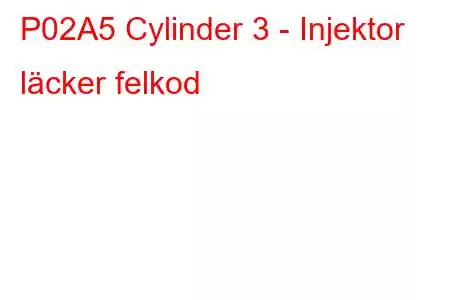 P02A5 Cylinder 3 - Injektor läcker felkod