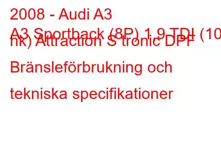 2008 - Audi A3
A3 Sportback (8P) 1,9 TDI (105 hk) Attraction S tronic DPF Bränsleförbrukning och tekniska specifikationer