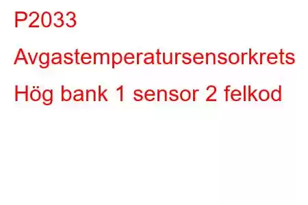 P2033 Avgastemperatursensorkrets Hög bank 1 sensor 2 felkod