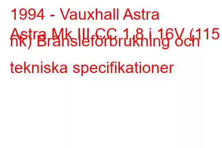 1994 - Vauxhall Astra
Astra Mk III CC 1.8 i 16V (115 hk) Bränsleförbrukning och tekniska specifikationer