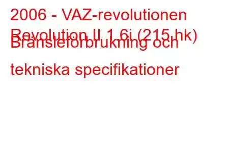 2006 - VAZ-revolutionen
Revolution II 1.6i (215 hk) Bränsleförbrukning och tekniska specifikationer