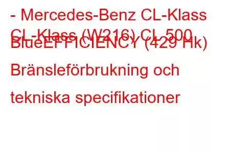 - Mercedes-Benz CL-Klass
CL-Klass (W216) CL 500 BlueEFFICIENCY (429 Hk) Bränsleförbrukning och tekniska specifikationer