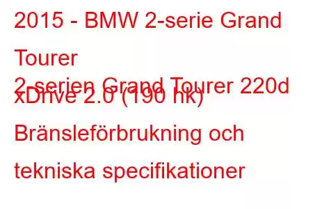 2015 - BMW 2-serie Grand Tourer
2-serien Grand Tourer 220d xDrive 2.0 (190 hk) Bränsleförbrukning och tekniska specifikationer