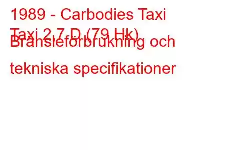 1989 - Carbodies Taxi
Taxi 2,7 D (79 Hk) Bränsleförbrukning och tekniska specifikationer