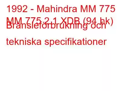 1992 - Mahindra MM 775
MM 775 2.1 XDB (94 hk) Bränsleförbrukning och tekniska specifikationer