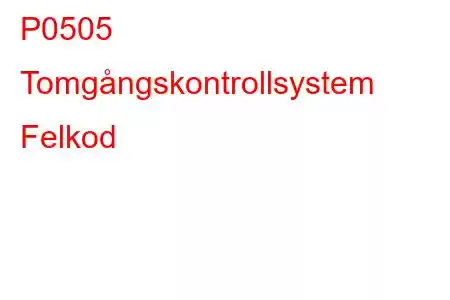 P0505 Tomgångskontrollsystem Felkod