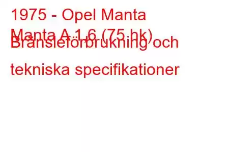 1975 - Opel Manta
Manta A 1,6 (75 hk) Bränsleförbrukning och tekniska specifikationer