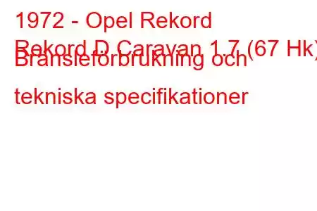 1972 - Opel Rekord
Rekord D Caravan 1.7 (67 Hk) Bränsleförbrukning och tekniska specifikationer