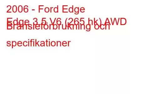 2006 - Ford Edge
Edge 3.5 V6 (265 hk) AWD Bränsleförbrukning och specifikationer