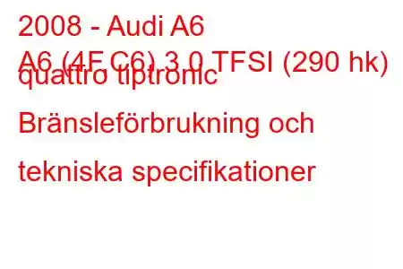 2008 - Audi A6
A6 (4F,C6) 3.0 TFSI (290 hk) quattro tiptronic Bränsleförbrukning och tekniska specifikationer