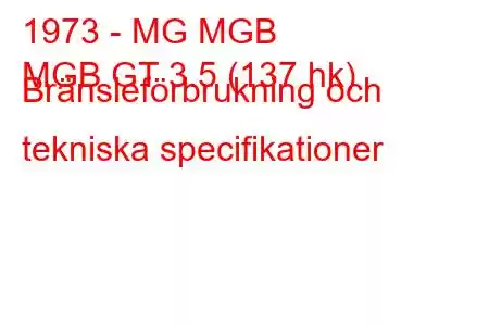 1973 - MG MGB
MGB GT 3.5 (137 hk) Bränsleförbrukning och tekniska specifikationer