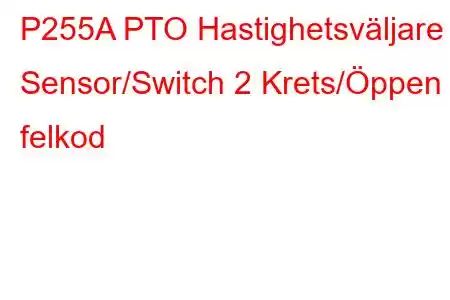 P255A PTO Hastighetsväljare Sensor/Switch 2 Krets/Öppen felkod