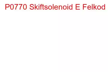 P0770 Skiftsolenoid E Felkod