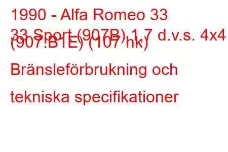 1990 - Alfa Romeo 33
33 Sport (907B) 1,7 d.v.s. 4x4 (907.B1E) (107 hk) Bränsleförbrukning och tekniska specifikationer