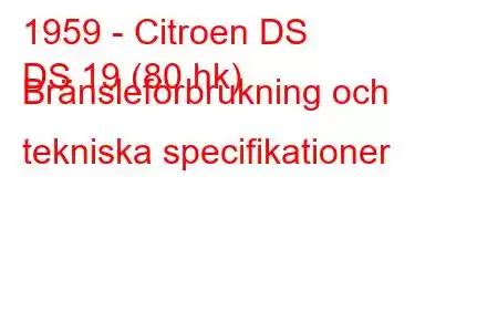 1959 - Citroen DS
DS 19 (80 hk) Bränsleförbrukning och tekniska specifikationer