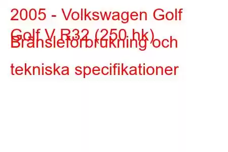 2005 - Volkswagen Golf
Golf V R32 (250 hk) Bränsleförbrukning och tekniska specifikationer