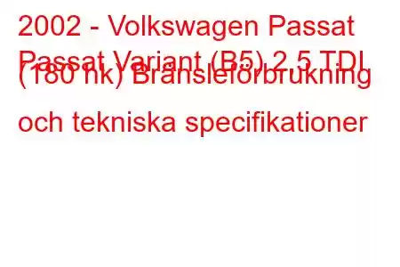 2002 - Volkswagen Passat
Passat Variant (B5) 2,5 TDI (180 hk) Bränsleförbrukning och tekniska specifikationer