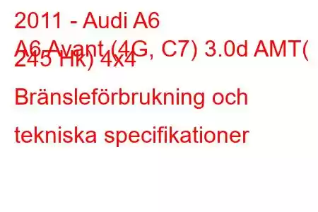 2011 - Audi A6
A6 Avant (4G, C7) 3.0d AMT( 245 Hk) 4x4 Bränsleförbrukning och tekniska specifikationer