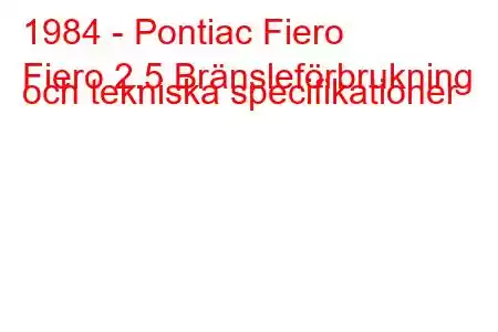 1984 - Pontiac Fiero
Fiero 2.5 Bränsleförbrukning och tekniska specifikationer