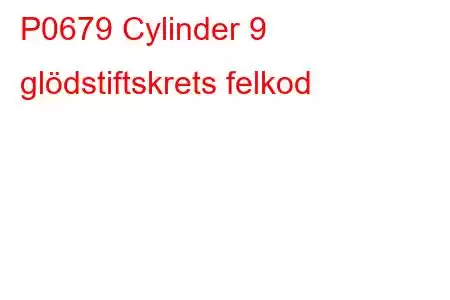 P0679 Cylinder 9 glödstiftskrets felkod