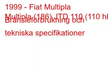 1999 - Fiat Multipla
Multipla (186) JTD 110 (110 hk) Bränsleförbrukning och tekniska specifikationer