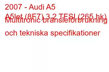 2007 - Audi A5
A5let (8F7) 3.2 TFSI (265 hk) Multitronic bränsleförbrukning och tekniska specifikationer