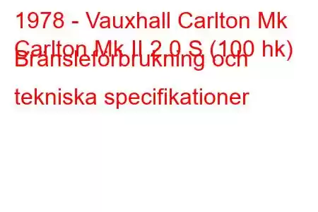 1978 - Vauxhall Carlton Mk
Carlton Mk II 2.0 S (100 hk) Bränsleförbrukning och tekniska specifikationer