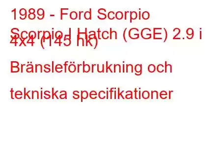 1989 - Ford Scorpio
Scorpio I Hatch (GGE) 2.9 i 4x4 (145 hk) Bränsleförbrukning och tekniska specifikationer