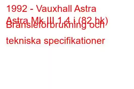 1992 - Vauxhall Astra
Astra Mk III 1.4 i (82 hk) Bränsleförbrukning och tekniska specifikationer