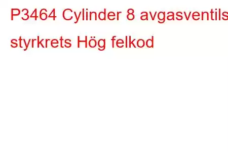 P3464 Cylinder 8 avgasventils styrkrets Hög felkod