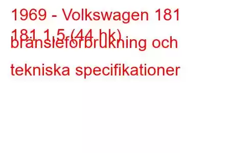 1969 - Volkswagen 181
181 1,5 (44 hk) bränsleförbrukning och tekniska specifikationer