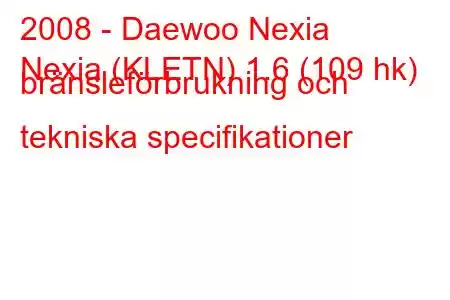 2008 - Daewoo Nexia
Nexia (KLETN) 1.6 (109 hk) bränsleförbrukning och tekniska specifikationer