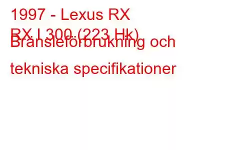 1997 - Lexus RX
RX I 300 (223 Hk) Bränsleförbrukning och tekniska specifikationer