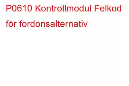 P0610 Kontrollmodul Felkod för fordonsalternativ