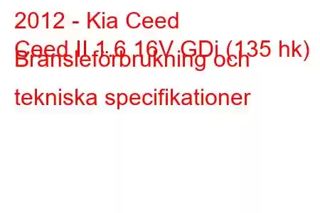 2012 - Kia Ceed
Ceed II 1.6 16V GDi (135 hk) Bränsleförbrukning och tekniska specifikationer