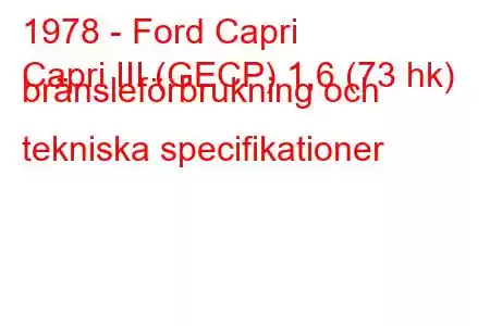 1978 - Ford Capri
Capri III (GECP) 1,6 (73 hk) bränsleförbrukning och tekniska specifikationer