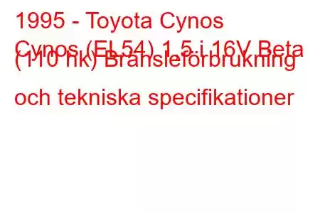 1995 - Toyota Cynos
Cynos (EL54) 1,5 i 16V Beta (110 hk) Bränsleförbrukning och tekniska specifikationer