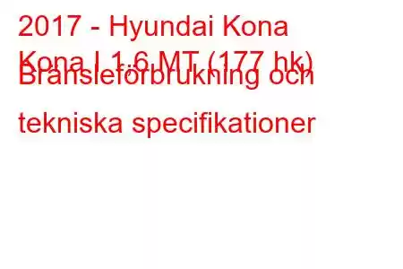 2017 - Hyundai Kona
Kona I 1,6 MT (177 hk) Bränsleförbrukning och tekniska specifikationer