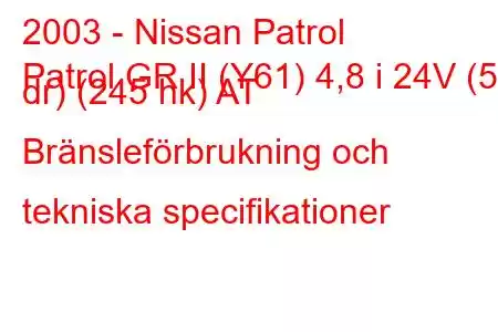 2003 - Nissan Patrol
Patrol GR II (Y61) 4,8 i 24V (5 dr) (245 hk) AT Bränsleförbrukning och tekniska specifikationer