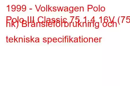 1999 - Volkswagen Polo
Polo III Classic 75 1.4 16V (75 hk) Bränsleförbrukning och tekniska specifikationer