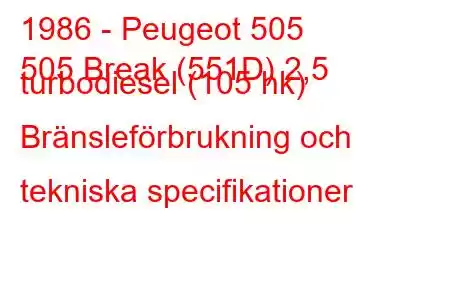 1986 - Peugeot 505
505 Break (551D) 2,5 turbodiesel (105 hk) Bränsleförbrukning och tekniska specifikationer