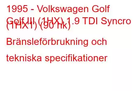 1995 - Volkswagen Golf
Golf III (1HX) 1.9 TDI Syncro (1HX1) (90 hk) Bränsleförbrukning och tekniska specifikationer