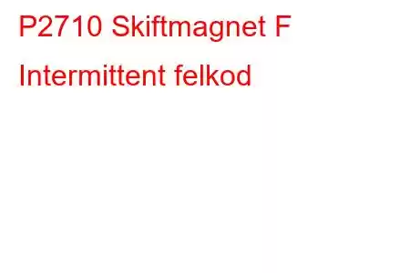 P2710 Skiftmagnet F Intermittent felkod