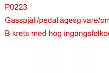 P0223 Gasspjäll/pedallägesgivare/omkopplare B krets med hög ingångsfelkod