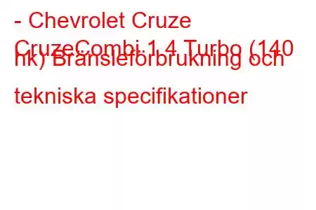 - Chevrolet Cruze
CruzeCombi 1.4 Turbo (140 hk) Bränsleförbrukning och tekniska specifikationer