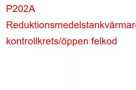 P202A Reduktionsmedelstankvärmare kontrollkrets/öppen felkod